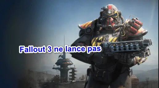 Fallout 3 ne se lance pas