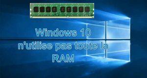 Windows 10 n'utilise pas toute la RAM